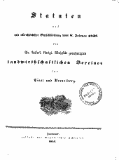 Statuten des mit allerhöchster Entschließung vom 8. Februar 1838 von Sr. kaiserl. königl. Majestät genehmigten landwirtschaftlichen Vereines für Tirol und Vorarlberg