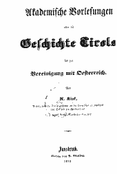 Akademische Vorlesungen über die Geschichte Tirols bis zur Vereinigung mit Oesterreich